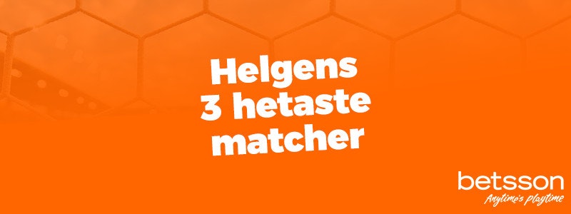 Helgens tre hetaste matcher